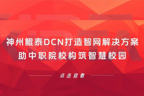 产品速递丨350vip8888新葡的京DCN打造智网解决方案，助中职院校构筑智慧校园